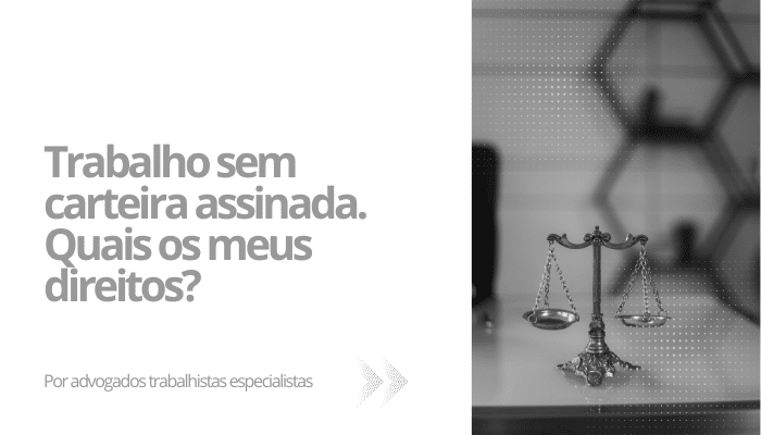 Trabalho sem carteira assinada. Quais os meus direitos