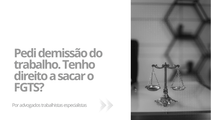 Pedi demissão do trabalho. Tenho direito a sacar o FGTS