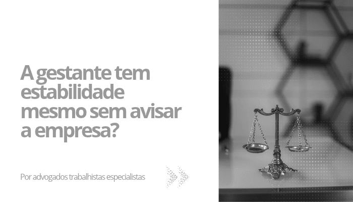 A gestante tem estabilidade mesmo sem avisar a empresa